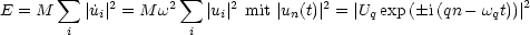         sum             sum 
E = M     |u˙i|2 = M w2  |ui| 2 mit|un(t)|2 = |Uqexp(i(qn- wqt))| 2
        i             i
