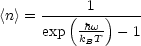       -----1-------
<n> = exp (-hw) - 1
          kBT
