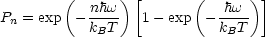         (  -nhw)[        (  hw--)]
Pn = exp  -kBT    1- exp  - kBT
