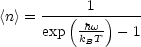 <n> = ---(-1-)-----
      exp  -hw- - 1
          kBT
