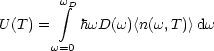        w integral D
U(T) =    hwD(w)<n(w,T )>dw
      w=0
