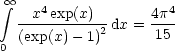   oo 
 integral   x4exp(x)       4p4
  (exp(x)--1)2 dx =-15-
0
