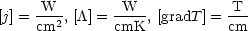 [j] =-W-2, [/\] =-W--, [gradT ] =-T
     cm        cmK           cm
