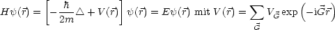         [  h         ]                        sum        (    )
Hy(r) =  - 2m- /_\  + V (r) y(r) = Ey(r) mit V (r) = VGexp  -iGr
                                             G
