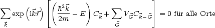            _ | (       )                _| 
 sum      (  )    h2k           sum 
   exp  ikr   |_  2m-- E  Ck +    VGCk -G _|  = 0 fur alle Orte
 k                           G
