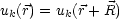 uk(r) = uk(r +R)
