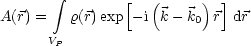        integral 
               [  (      ) ]
A(r) =  r(r)exp - i k- k0 r  dr
      VP
