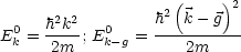                     (     )
       2 2        h2 k - g 2
E0k = hk--; E0k-g =----------
      2m             2m
