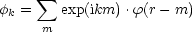       sum 
fk =    exp(ikm) .f(r- m)
     m
