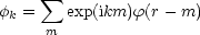      sum 
fk = m exp(ikm)f(r - m)
