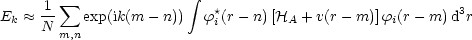          sum                integral 
Ek  ~~  1-   exp(ik(m - n))  f*i(r- n)[HA + v(r- m)]fi(r- m) d3r
      N m,n
