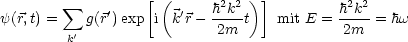                    [ (          )]
         sum     '        '   h2k2            h2k2
y(r,t) =  'g(r) exp  i k r-  2m t   mit E = 2m  = hw
         k
