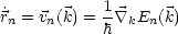 ˙rn = vn(k) = 1 \~/ kEn(k)
            h
