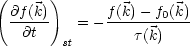 (      )
  @f(k)   = - f(k)--f0(k)-
   @t   st       t(k)
