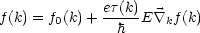              et(k)
f(k) = f0(k)+   h  E\ ~/ kf(k)
