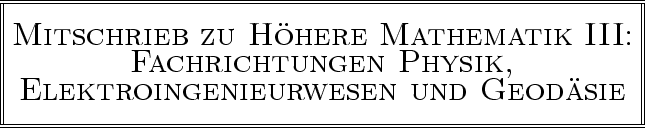 |-------------------------------------------------------------------------------|
|                                                                               |
|                                                                               |
|MITSCHRIEB              ZU    HOHERE          MATHEMATIK                III:   |
|               FACHRICHTUNGEN                    PHYSIK,                       |
|                                                                               |
| ELEKTROINGENIEURWESEN                            UND      GEODASIE           |
|-------------------------------------------------------------------------------|

