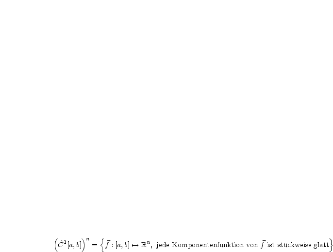 (      )n   {                                                          }
 ^C1[a,b]   =  f : [a,b] '--> Rn, jede Komponentenfunktion von f ist stuckweise glatt
