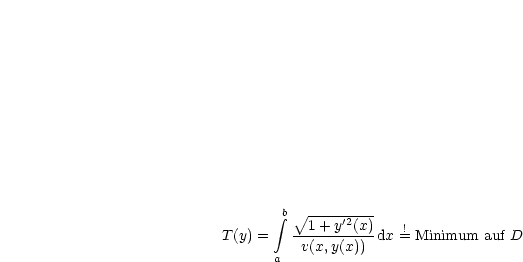        integral b  V~ ---'2----
T(y) =   --1+-y-(x)dx != Minimum  auf D
      a   v(x,y(x))
