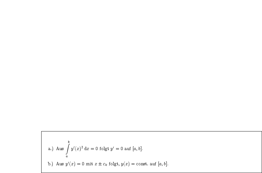 |----------------------------------------------------------------------------------------|
|                                                                                        |
|         integral b                                                                             |
| a.) Aus   y'(x)2dx = 0 folgt y'= 0 auf [a,b].                                             |
|                                                                                        |
|         a                                                                              |
| b.) Aus y'(x) = 0 mit x  ck folgt, y(x) = const.auf [a,b].                                 |
-----------------------------------------------------------------------------------------|
