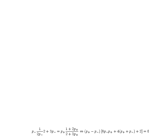     1             1+ 2p+
p- ---2 + 3p-= p+ -------<==> (p+ - p-)[6p- p+ + 4(p+ + p-)+ 2] = 0
   2p-            2+ 3p+
