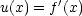 u(x) = f'(x)
