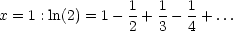                  1  1   1
x = 1 : ln(2) = 1- 2 + 3 - 4 + ...
