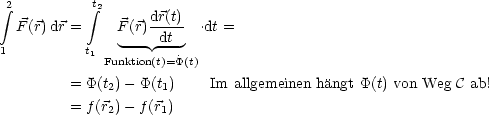  integral 2        t integral 2
                  dr(t)
  F(r)dr =    F-(r)-dt   .dt =
1         t1 Funktion(t)= ˙P(t)

        =  P(t2)- P(t1)    Im allgemeinen hangt P(t) von Weg C ab!
        =  f(r2)- f(r1)
