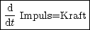 |---------------|
|d- Impuls=Kraft |
-dt-------------|
