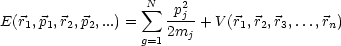                   sum N p2
E(r1,p1,r2,p2,...) =    -j--+ V(r1,r2,r3,...,rn)
                 g=1 2mj
