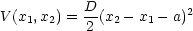           D
V (x1,x2) =-2 (x2- x1 - a)2
