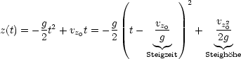                      (         )
                                 2
       g 2         g       vz0        vz20
z(t) = - 2t + vz0t = -2 t-  -g-    +   2g-

                          Steigzeit    Steighohe
