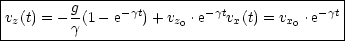 |-------g----------------------------------|
vz(t) = ---(1 - e-gt)+ vz0 .e-gtvx(t) = vx0 .e-gt
--------g-----------------------------------
