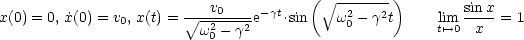                                        (V ~ -------)
x(0) = 0,x˙(0) = v0, x(t) =  V~ -v0-e-gt.sin   w20- g2t     lim sinx = 1
                         w20- g2                       t'-->0  x
