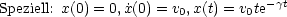 Speziell: x(0) = 0, ˙x(0) = v0,x(t) = v0te- gt
