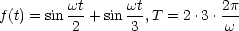 f(t) = sin wt+ sin wt,T = 2.3 .2p
         2       3          w
