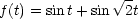                 -
f (t) = sint+ sin  V~ 2t
