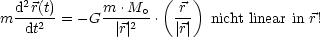   d2r(t)      m .M   ( r )
m ---2- = -G ---2-o.  --  nicht linear in r!
   dt         |r|     |r|
