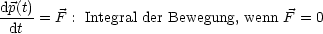 dp(t)
-dt--= F : Integral der Bewegung, wenn F = 0
