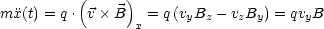           (     )
mx(t) = q . v B  = q(vyBz - vzBy) = qvyB
                 x
