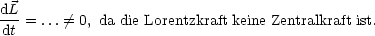 dL
dt-= .../= 0, da die Lorentzkraft keine Zentralkraft ist.
