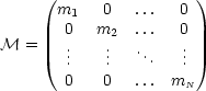      (                )
       m1   0  ...   0
M  =   0   m2  ...   0
        ...   ...   ...   ...
       0    0  ...  mN
