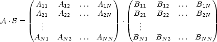        ( A     A    ...  A   )  ( B     B    ... B   )
         A11   A12  ...  A 1N      B 11   B12  ... B 1N
A .B =    2.1    22        2N   .   .21    22        2N
          ..                       ..
         AN1  AN2   ...  ANN      BN1  BN2   ... BNN
