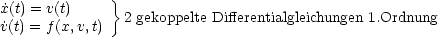              }
˙x(t) = v(t)      2 gekoppelte Differentialgleichungen 1.Ordnung
˙v(t) = f (x,v,t)
