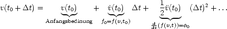 v(t0 + Dt) =   v(t0)    +   ˙v(t0)  Dt+    1v(t0)  (Dt)2 + ...
                - -        - -          2  -
           Anfangsbedinung  f0=f(v,t0)    ddt(f(v,t))=f0
