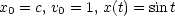 x  = c, v = 1, x(t) = sint
 0     0
