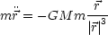 mr = -GM  m -r3
            |r|
