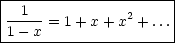 |---------------------|
|--1--= 1 +x + x2 + ...
-1--x-----------------|
