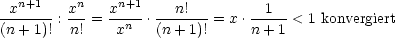 -xn+1-- xn-  xn+1- --n!---     --1--
(n + 1)! :n! =  xn  .(n+ 1)! = x .n+ 1 < 1 konvergiert
