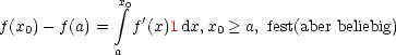               integral x0
f(x0)- f(a) =  f '(x)1dx,x0 > a, fest(aber beliebig)

             a
