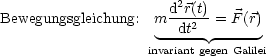                       d2r(t)
Bewegungsgleichung:  m -dt2--= F (r)
                    ------ ------
                   invariant gegen Galilei
